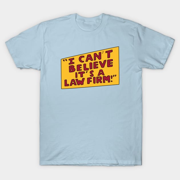 I Can't Believe it's a Law Firm! T-Shirt by saintpetty